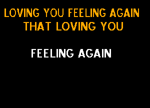 LOVING YOU FEELING AGAIN
THAT LOVING YOU

FEELING AGAIN