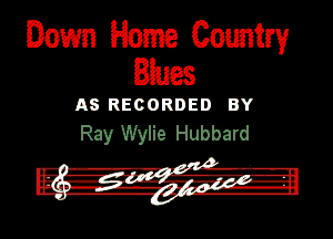 Down HomeCoumrv
Ewes

n5 RECORDED BY
Ray Wylie Hubbard

(w