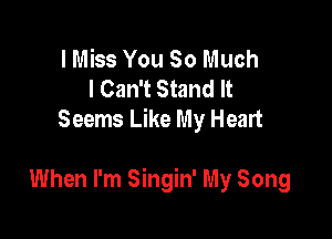 lMiss You So Much
I Can't Stand It
Seems Like My Heart

When I'm Singin' My Song