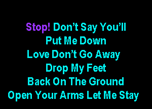 Stop! Don't Say Yowll
Put Me Down

Love Dom Go Away
Drop My Feet
Back On The Ground
Open Your Arms Let Me Stay