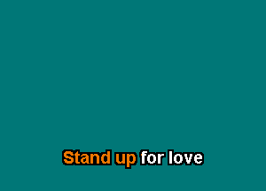 Stand up for love