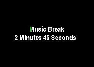 Music Break

2 Minutes 45 Seconds