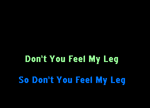 Don't You Feel My Leg

50 Don't You Feel My Leg
