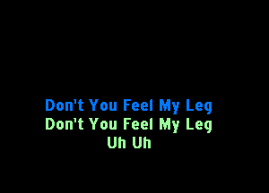Don't You Feel My Leg
Don't You Feel My Leg
Uh Uh