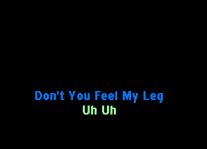 Don't You Feel My Leg
Uh Uh
