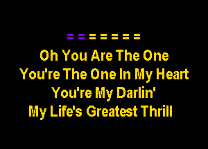 Oh You Are The One
You're The One In My Heart

You're My Darlin'
My Life's Greatest Thrill