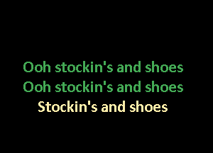 Ooh stockin's and shoes

Ooh stockin's and shoes
Stockin's and shoes