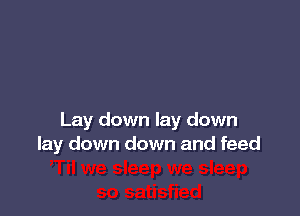 Lay down lay down
lay down down and feed