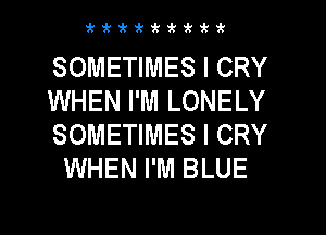 3ki'i'inititlek

SOMETIMES l CRY

WHEN I'M LONELY

SOMETIMES I CRY
WHEN I'M BLUE