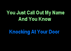 You Just Call Out My Name
And You Know

Knocking At Your Door