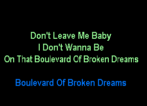 Don't Leave Me Baby
I Don't Wanna Be

On That Boulevard Of Broken Dreams

Boulevard 0f Broken Dreams