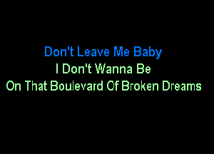 Don't Leave Me Baby
I Don't Wanna Be

On That Boulevard Of Broken Dreams