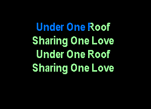 Under One Roof
Sharing One Love
Under One Roof

Sharing One Love