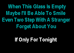 When This Glass Is Empty
Maybe I'll Be Able To Smile
Even Two Step With A Stranger
Forget About You

If Only For Tonight