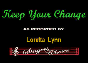 erepyameficmge

ASR'EOORDEDB'Y

Loretta Lynn