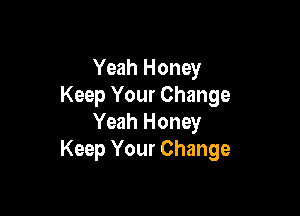 Yeah Honey
Keep Your Change

Yeah Honey
Keep Your Change