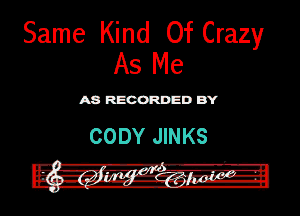 Same Kind Of Crazy
As Me

ASR'EOORDEDB'Y

CODY JINKS