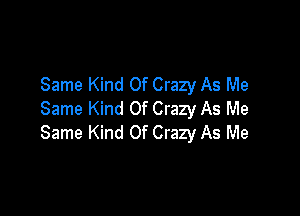 Same Kind Of Crazy As Me

Same Kind Of Crazy As Me
Same Kind Of Crazy As Me