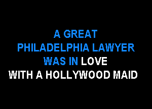 A GREAT
PHILADELPHIA LAWYER

WAS IN LOVE
WITH A HOLLYWOOD MAID