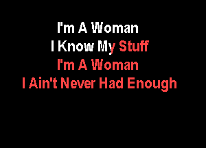 I'm A Woman
I Know My Stuff
I'm A Woman

lAin't Never Had Enough