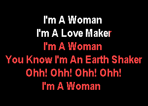 I'm A Woman
I'm A Love Maker
I'm A Woman

You Know I'm An Earth Shaker
Ohh! Ohh! Ohh! Ohh!
I'm A Woman