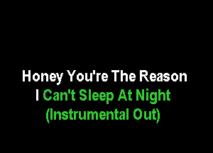 Honey You're The Reason
I Can't Sleep At Night
(Instrumental Out)