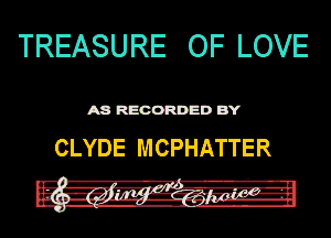 TREASURE OF LOVE

ASR'EOORDEDB'Y

CLYDE MCPHATTER