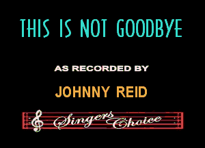 IHIS IS N01 GOODBYE

ASR'EOORDEDB'Y

JOHNNY REID