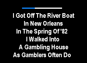 I Got Off The River Boat
In New Orleans
In The Spring 0f '82
I Walked Into
A Gambling House
As Gamblers Often Do