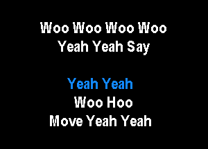 W00 W00 W00 W00
Yeah Yeah Say

Yeah Yeah
Woo Hoo
Move Yeah Yeah