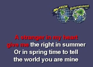 the right in summer
Or in spring time to tell
the world you are mine