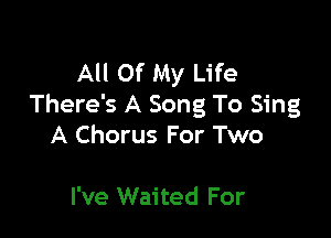 All Of My Life
There's A Song To Sing

A Chorus For Two

I've Waited For