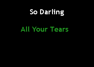 So Darling

All Your Tears