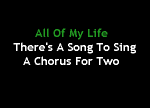 All Of My Life
There's A Song To Sing

A Chorus For Two
