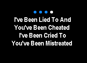 0000

I've Been Lied To And
You've Been Cheated

I've Been Cried To
You've Been Mistreated