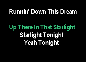 Runnin' Down This Dream

Up There In That Starlight

Starlight Tonight
Yeah Tonight