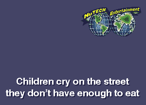 Children cry on the street
they dth have enough to eat