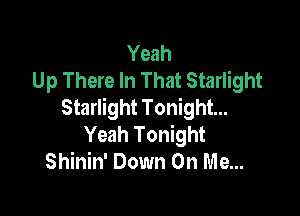 Yeah
Up There In That Starlight
Starlight Tonight...

Yeah Tonight
Shinin' Down On Me...