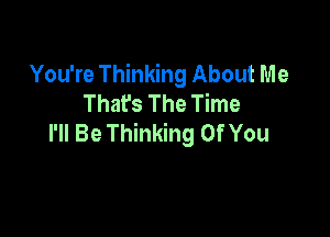 You're Thinking About Me
Thafs The Time

I'll Be Thinking Of You