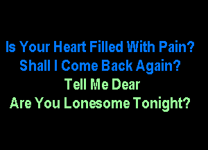 Is Your Heart Filled With Pain?
Shall I Come Back Again?

Tell Me Dear
Are You Lonesome Tonight?