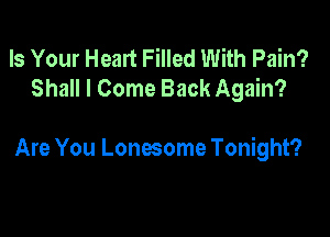 Is Your Heart Filled With Pain?
Shall I Come Back Again?

Are You Lonesome Tonight?