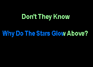 Don't They Know

Why Do The Stars Glow Above?