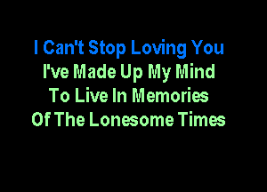 I Can't Stop Loving You
I've Made Up My Mind

To Live In Memories
Of The Lonesome Times