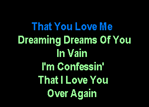 That You Love Me
Dreaming Dreams Of You

In Vain
I'm Confessin'

That I Love You
Over Again