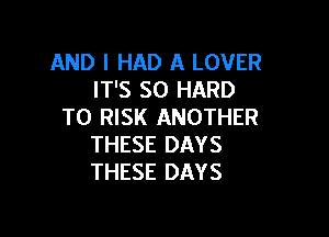 AND I HAD A LOVER
IT'S SO HARD
TO RISK ANOTHER

THESE DAYS
THESE DAYS