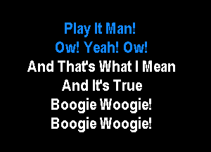 Play It Man!
0w! Yeah! 0w!
And Thafs What I Mean

And It's True

Boogie Woogie!
Boogie Woogie!