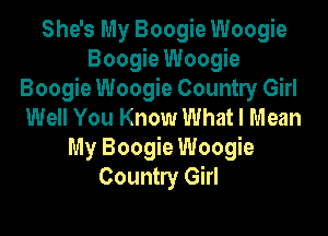 She's My Boogie Woogie
Boogie Woogie
Boogie Woogie Country Girl
Well You Know What I Mean

My Boogie Woogie
Country Girl