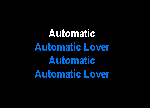 Automatic
Automatic Lover

Automatic
Automatic Lover