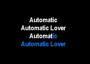 Automatic
Automatic Lover

Automatic
Automatic Lover