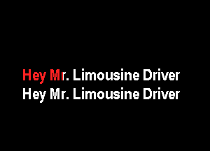Hey Mr. Limousine Driver
Hey Mr. Limousine Driver